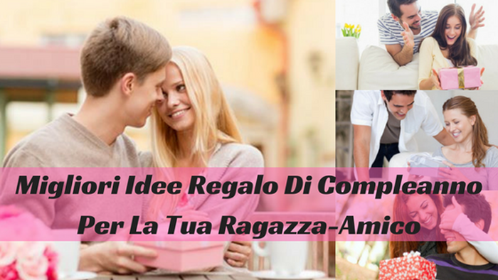 Migliori Idee Regalo Di Compleanno Per La Tua Ragazza-Amico