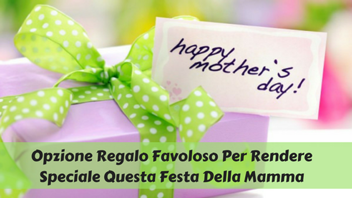Opzione Regalo Favoloso Per Rendere Speciale Questa Festa Della Mamma