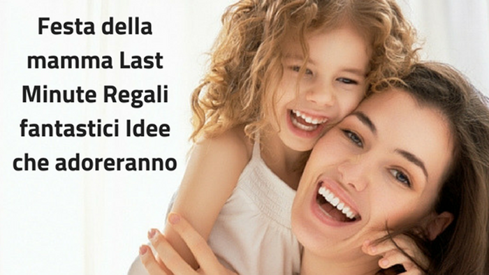 Festa della mamma Last Minute Regali fantastici Idee che adoreranno 