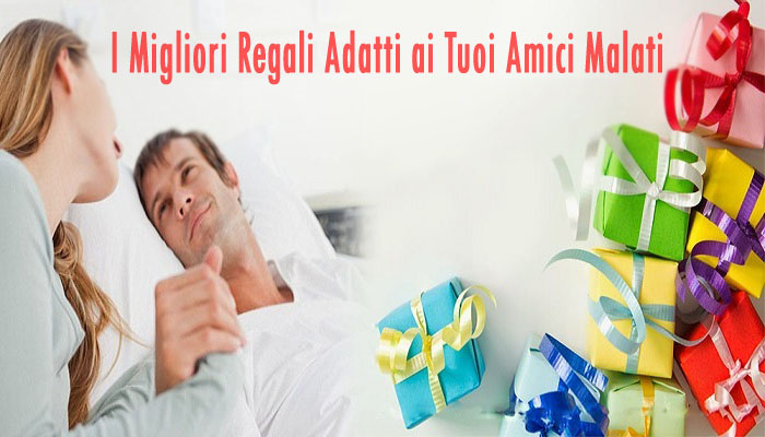 I Migliori Regali Adatti Ai Tuoi Amici Malati