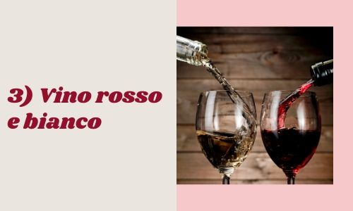 3) Vino rosso e bianco