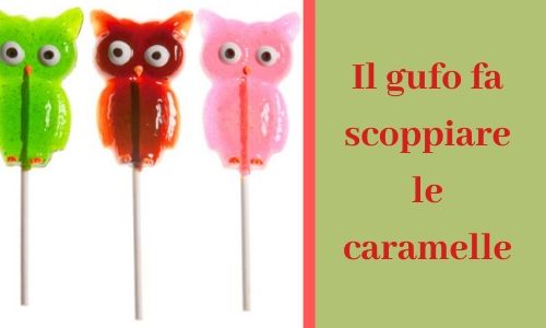 7) Il gufo fa scoppiare le caramelle