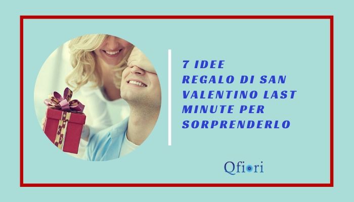 7 idee regalo di San Valentino last minute per sorprenderlo