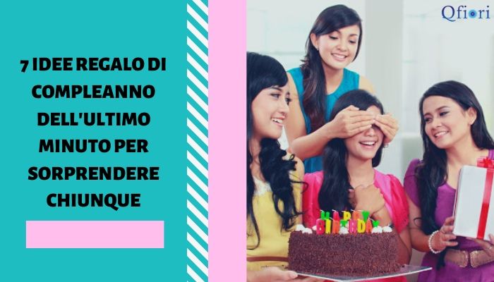7 Idee Regalo Di Compleanno Dell'ultimo Minuto Per Sorprendere Chiunque