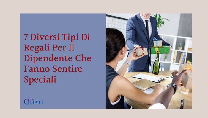 7 Diversi Tipi Di Regali Per Il Dipendente Che Fanno Sentire Speciali