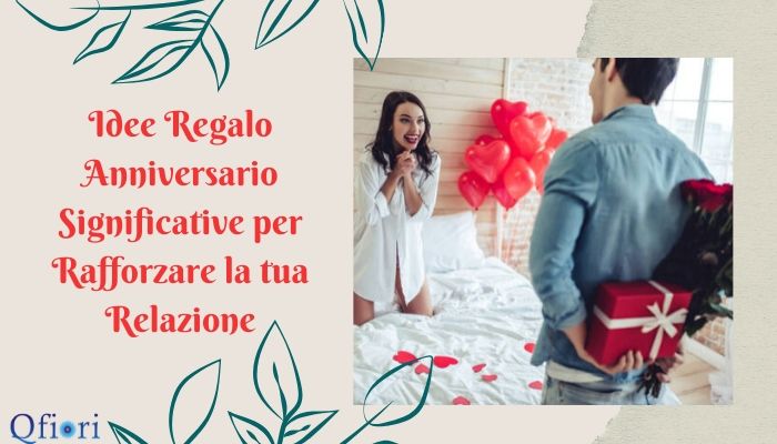 7 idee regalo anniversario significative per rafforzare la tua relazione