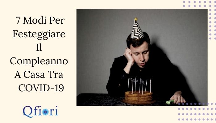 7 Modi Per Festeggiare Il Compleanno A Casa Tra COVID-19     