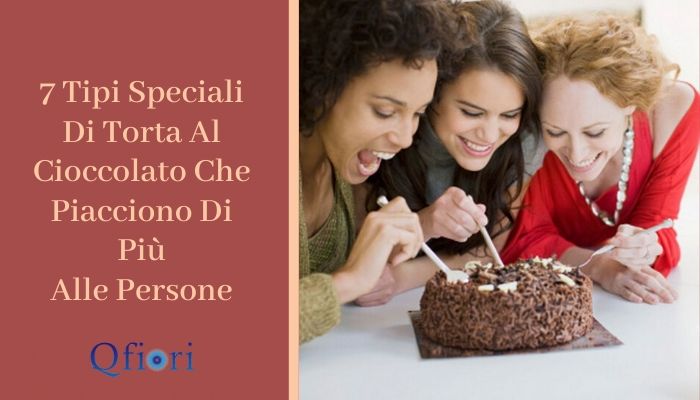 7 Tipi Speciali Di Torta Al Cioccolato Che Piacciono Di Pi&ugrave; Alle Persone