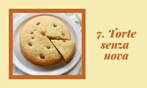 7. Torte senza uova