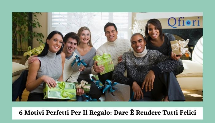6 Motivi Perfetti Per Il Regalo: Dare &Egrave; Rendere Tutti Felici