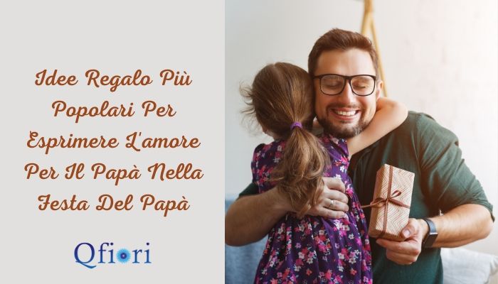 Idee Regalo Pi&ugrave; Popolari Per Esprimere L'amore Per Il Pap&agrave; Nella Festa Del Pap&agrave;