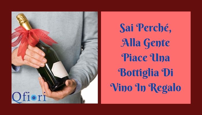 Sai Perché, Alla Gente Piace Una Bottiglia Di Vino In Regalo