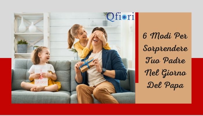 6 Modi Per Sorprendere Tuo Padre Nel Giorno Del Papa