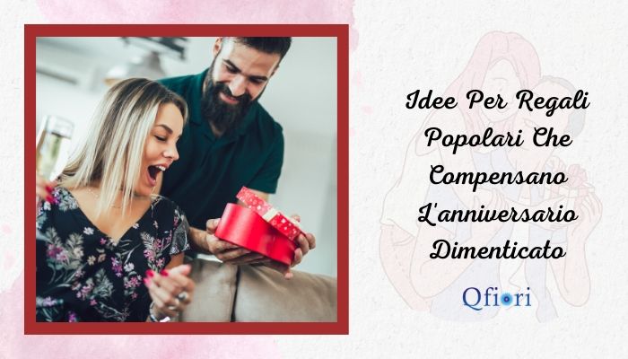 Idee Per Regali Popolari Che Compensano L'anniversario Dimenticato
