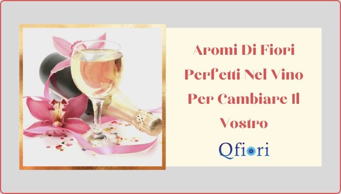 Aromi Di Fiori Perfetti Nel Vino Per Cambiare Il Vostro
