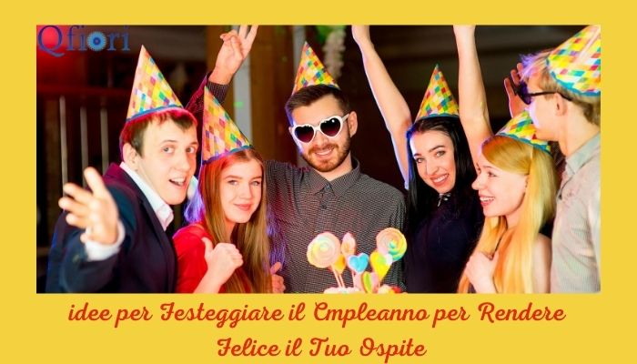 7 Idee Per Festeggiare Il Compleanno Per Rendere Felici I Tuoi Ospiti