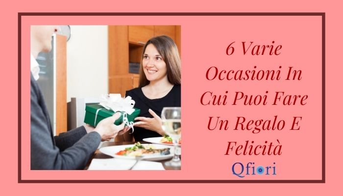 6 Varie occasioni in cui puoi fare un regalo e felicit&agrave;