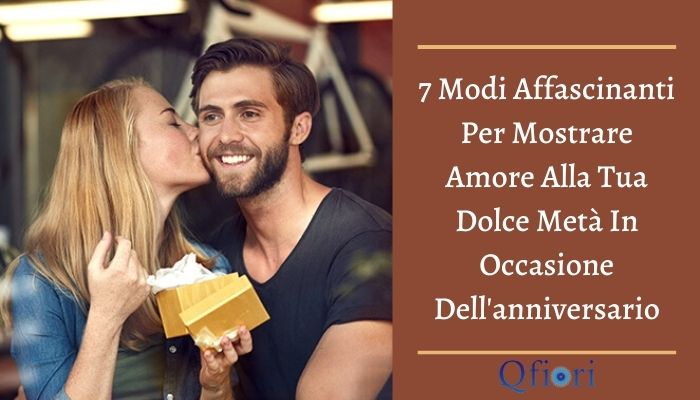 7 Modi Affascinanti Per Mostrare Amore Alla Tua Dolce Met&agrave; In Occasione Dell'anniversario