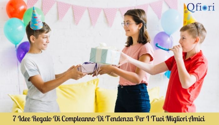 7 Idee Regalo Di Compleanno Di Tendenza Per I Tuoi Migliori Amici