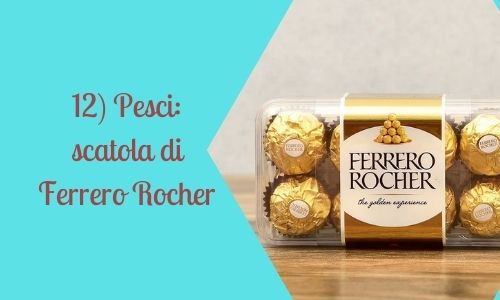 12) Pesci: scatola di Ferrero Rocher
