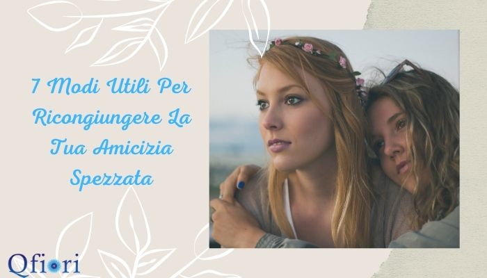 7 Modi Utili Per Ricongiungere La Tua Amicizia Spezzata