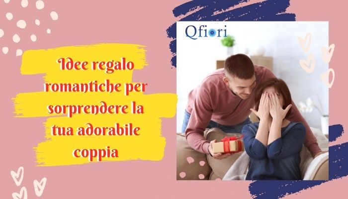 Idee regalo romantiche per sorprendere la tua adorabile coppia