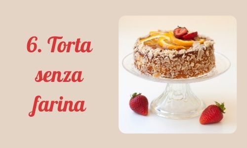 6. Torta senza farina