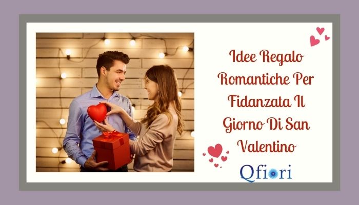 Idee Regalo Romantiche Per Fidanzata Il Giorno Di San Valentino