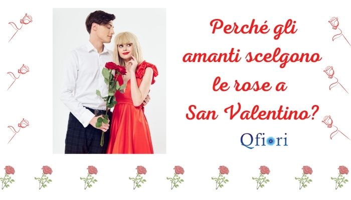 Perché gli amanti scelgono le rose a San Valentino?