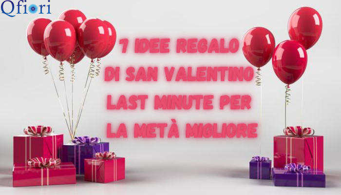 7 idee regalo di San Valentino last minute per la met&agrave; migliore