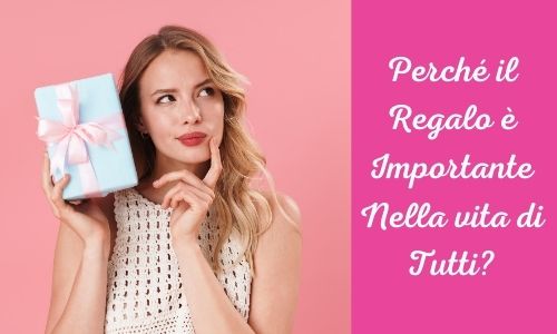 Perch&eacute; il regalo &egrave; importante nella vita di tutti?
