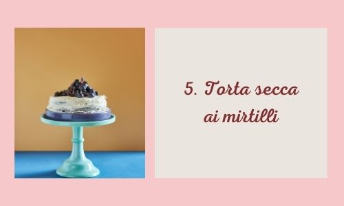 5. Torta secca ai mirtilli