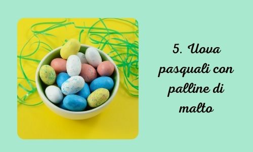5. Uova pasquali con palline di malto