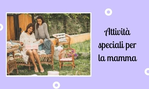 Attivit&agrave; speciali per la mamma