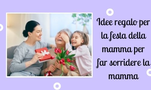 Idee regalo per la festa della mamma per far sorridere la mamma