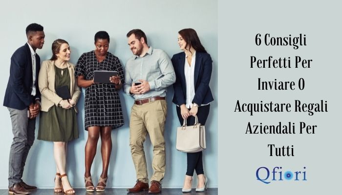 6 consigli perfetti per inviare o acquistare regali aziendali per tutti