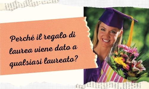 Perch&eacute; il regalo di laurea viene dato a qualsiasi laureato?