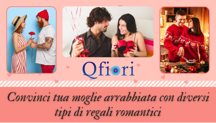 Convinci tua moglie arrabbiata con diversi tipi di regali romantici