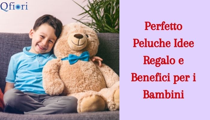 Perfetto Peluche Idee Regalo e Benefici per i Bambini