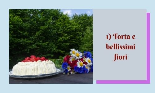 1) Torta e bellissimi fiori