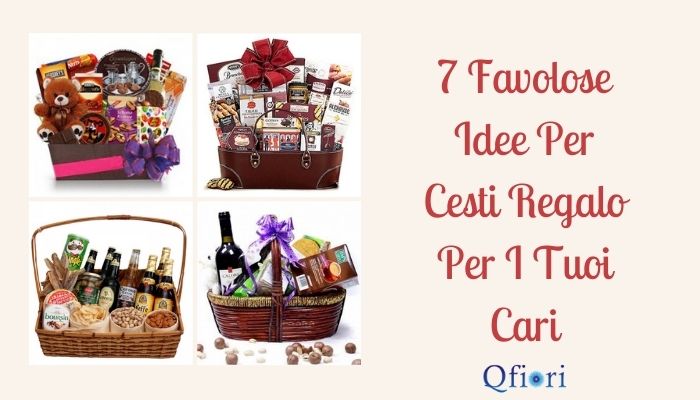 7 Favolose Idee Per Cesti Regalo Per I Tuoi Cari