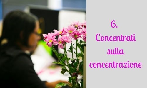 6. Concentrati sulla concentrazione