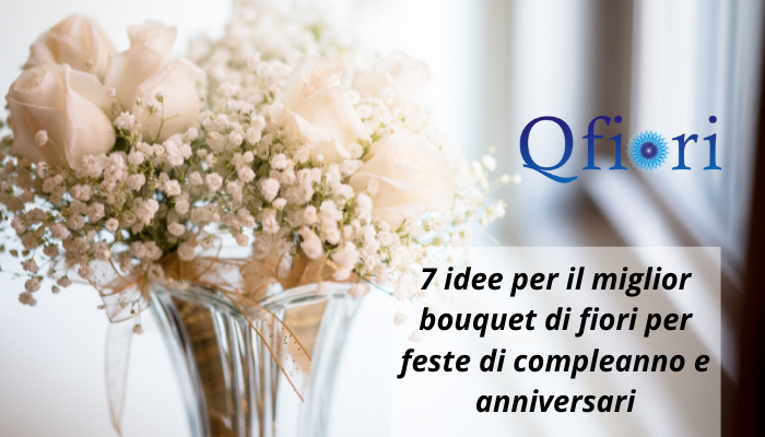 7 idee per il miglior bouquet di fiori per feste di compleanno e anniversari