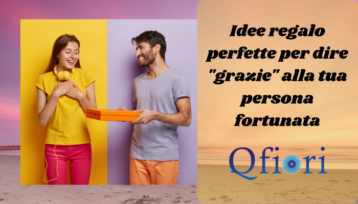 Idee regalo perfette per dire "grazie" alla tua persona fortunata