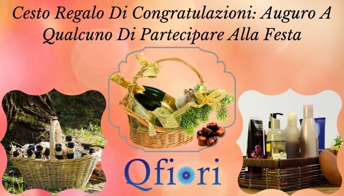 Cesto Regalo Di Congratulazioni: Auguro A Qualcuno Di Partecipare Alla Festa