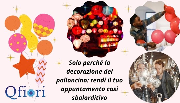 Solo perch&eacute; la decorazione del palloncino: rendi il tuo appuntamento cos&igrave; sbalorditivo