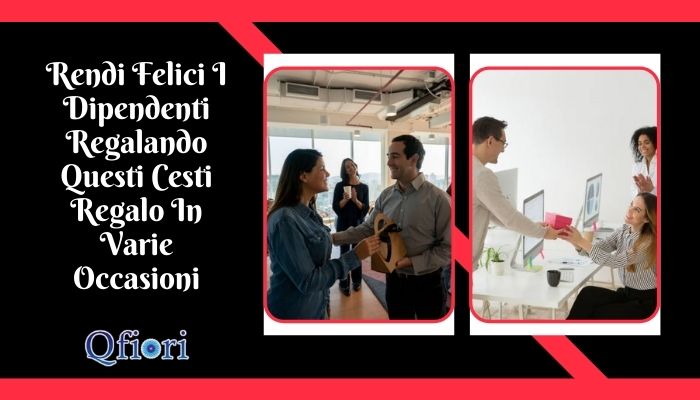 Rendi Felici I Dipendenti Regalando Questi Cesti Regalo In Varie Occasioni