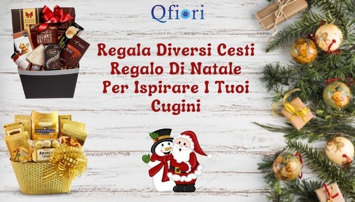 Regala Diversi Cesti Regalo Di Natale Per Ispirare I Tuoi Cugini