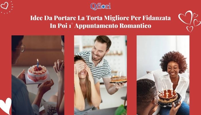 Idee Da Portare La Torta Migliore Per Fidanzata In Poi 1&deg; Appuntamento Romantico