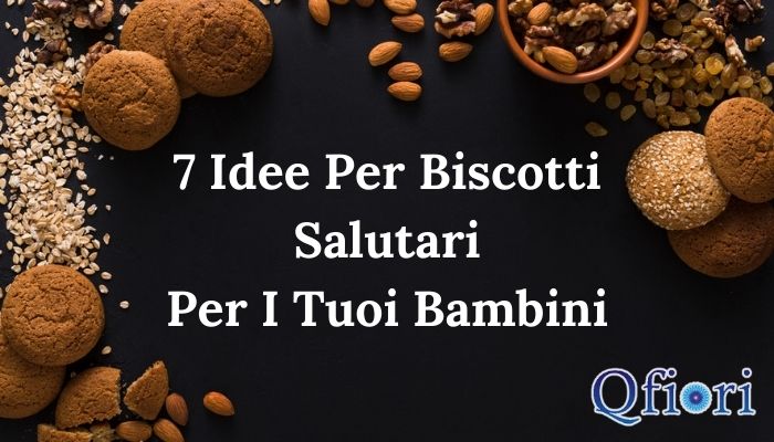 7 Idee per biscotti salutari per i tuoi bambini